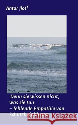 Denn sie wissen nicht, was sie tun - fehlende Empathie von Schutzbefohlenen Antar Jioti 9783743911499 Tredition Gmbh - książka