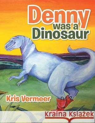 Denny Was a Dinosaur Kris Vermeer 9781524584993 Xlibris - książka