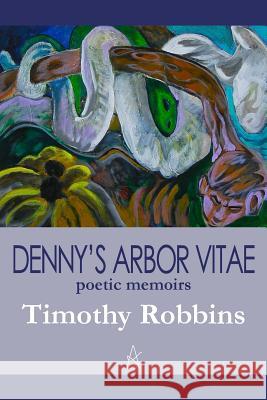 Denny's Arbor Vitae: Poetic Memoirs Mr Timothy Robbins 9780999214831 Adelaide Books - książka