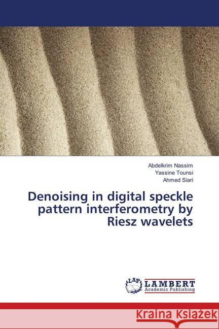 Denoising in digital speckle pattern interferometry by Riesz wavelets Nassim, Abdelkrim; Tounsi, Yassine; Siari, Ahmed 9786139873821 LAP Lambert Academic Publishing - książka