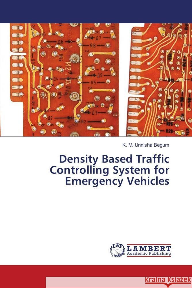Density Based Traffic Controlling System for Emergency Vehicles Begum, K. M. Unnisha 9786206172598 LAP Lambert Academic Publishing - książka