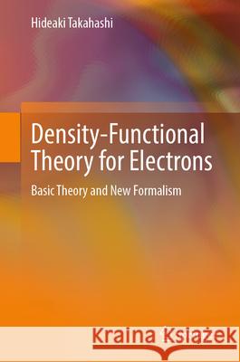 Density-Functional Theory for Electrons: Basic Theory and New Formalism Hideaki Takahashi 9789819512287 Springer - książka