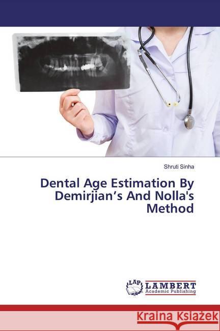 Dental Age Estimation By Demirjian's And Nolla's Method Sinha, Shruti 9786139930531 LAP Lambert Academic Publishing - książka