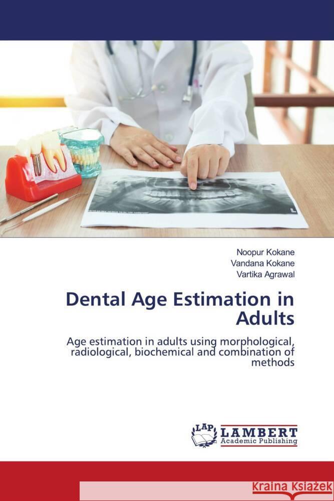 Dental Age Estimation in Adults Kokane, Noopur, KOKANE, VANDANA, Agrawal, Vartika 9786203026108 LAP Lambert Academic Publishing - książka