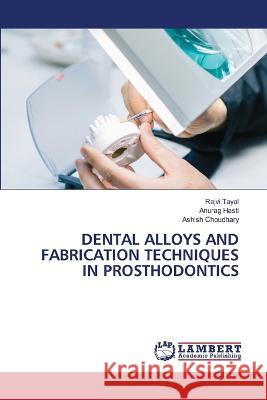 Dental Alloys and Fabrication Techniques in Prosthodontics Rajvi Tayal Anurag Hasti Ashish Choudhary 9786206149316 LAP Lambert Academic Publishing - książka