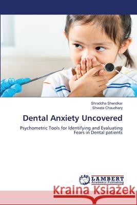 Dental Anxiety Uncovered Shendkar, Shraddha, Chaudhary, Shweta 9786208465520 LAP Lambert Academic Publishing - książka