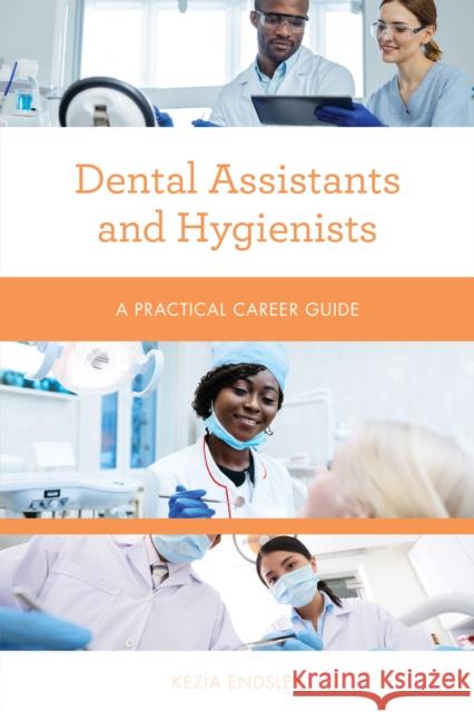 Dental Assistants and Hygienists: A Practical Career Guide Endsley, Kezia 9781538111819 Rowman & Littlefield Publishers - książka