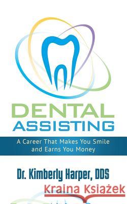 Dental Assisting: A Career That Makes You Smile and Earns You Money Dr Kimberly Harpe 9781948400664 Purposely Created Publishing Group - książka