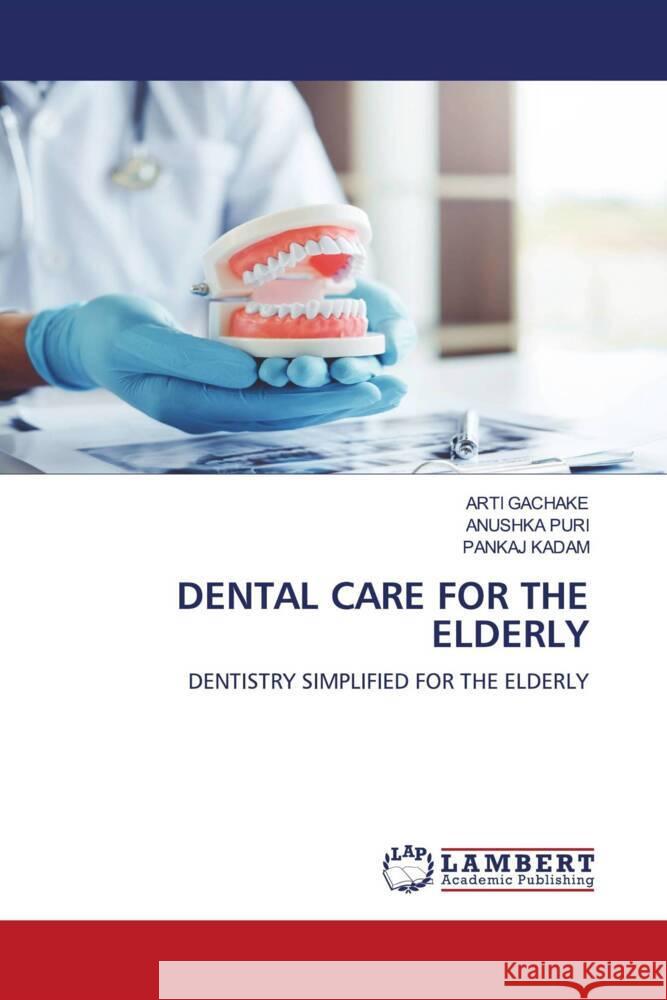 DENTAL CARE FOR THE ELDERLY GACHAKE, ARTI, PURI, ANUSHKA, Kadam, Pankaj 9786204985985 LAP Lambert Academic Publishing - książka