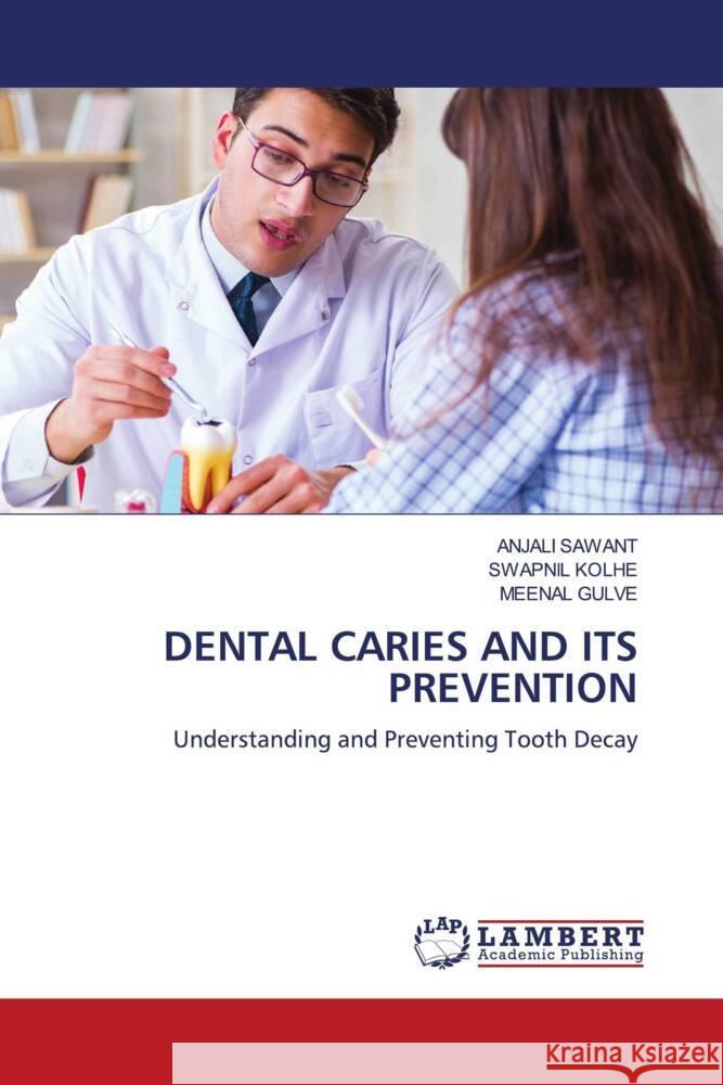 DENTAL CARIES AND ITS PREVENTION SAWANT, ANJALI, Kolhe, Swapnil, Gulve, Meenal 9786207810437 LAP Lambert Academic Publishing - książka