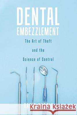 Dental Embezzlement: The Art of Theft and the Science of Control David Harris 9780228818755 Tellwell Talent - książka