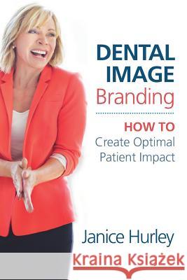 Dental Image Branding: How to Create Optimal Patient Impact Janice Hurley 9781947480629 Indie Books International - książka