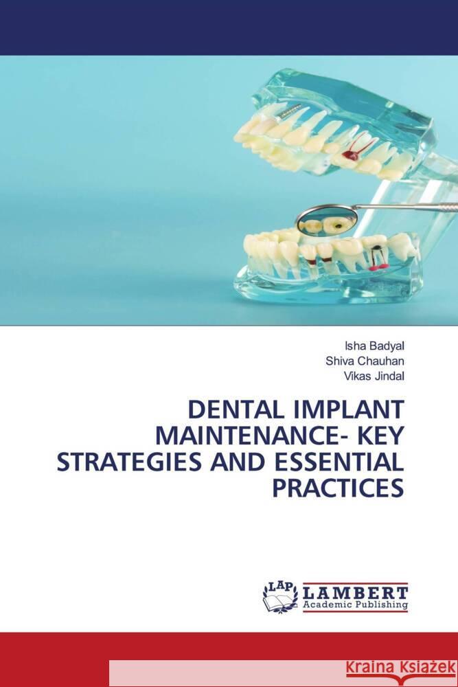 DENTAL IMPLANT MAINTENANCE- KEY STRATEGIES AND ESSENTIAL PRACTICES Badyal, Isha, Chauhan, Shiva, Jindal, Vikas 9786208432324 LAP Lambert Academic Publishing - książka