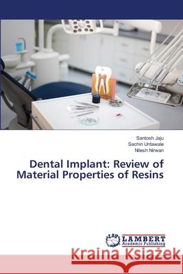 Dental Implant: Review of Material Properties of Resins Jaju, Santosh, Untawale, Sachin, Nirwan, Nilesh 9786208457624 LAP Lambert Academic Publishing - książka
