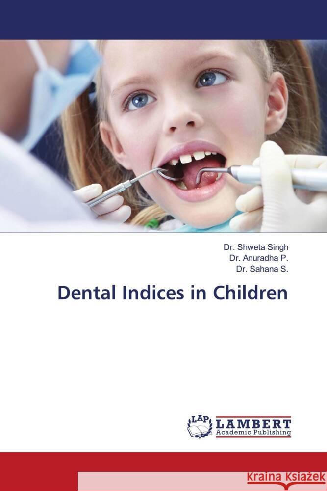 Dental Indices in Children Singh, Dr. Shweta, P., Dr. Anuradha, S., Dr. Sahana 9786205514740 LAP Lambert Academic Publishing - książka