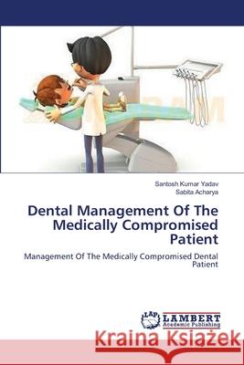 Dental Management Of The Medically Compromised Patient Santosh Kumar Yadav, Sabita Acharya 9783659227684 LAP Lambert Academic Publishing - książka
