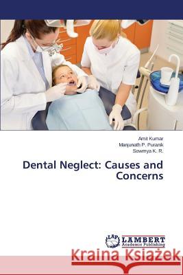 Dental Neglect: Causes and Concerns Kumar Amit                               P. Puranik Manjunath                     K. R. Sowmya 9783659780318 LAP Lambert Academic Publishing - książka