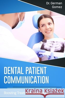 Dental Patient Communication: Boosting Treatment Acceptance German Gomez   9798646317910 Independently Published - książka