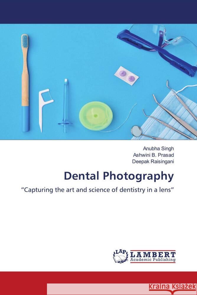 Dental Photography Singh, Anubha, B. Prasad, Ashwini, Raisingani, Deepak 9786206766339 LAP Lambert Academic Publishing - książka