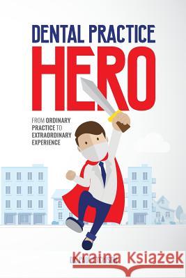 Dental Practice Hero: From Ordinary Practice to Extraordinary Experience Dr Paul Etchison 9780999786307 Dental Practice Hero - książka