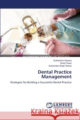 Dental Practice Management Sudhanshu Saxena Sonia Tiwari Sukhvinder Singh Oberoi 9783659152528 LAP Lambert Academic Publishing - książka