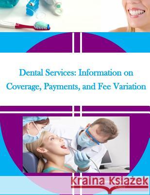 Dental Services: Information on Coverage, Payments, and Fee Variation U. S. Government Accountability Office   Penny Hill Press 9781530637126 Createspace Independent Publishing Platform - książka