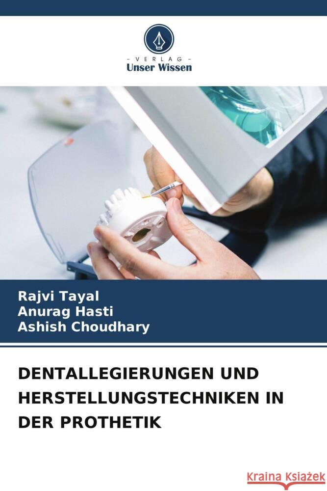 Dentallegierungen Und Herstellungstechniken in Der Prothetik Rajvi Tayal Anurag Hasti Ashish Choudhary 9786205854273 Verlag Unser Wissen - książka