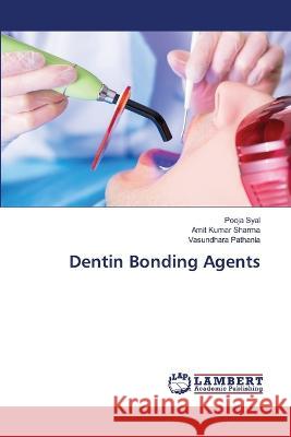 Dentin Bonding Agents Pooja Syal Amit Kumar Sharma Vasundhara Pathania 9786206152255 LAP Lambert Academic Publishing - książka