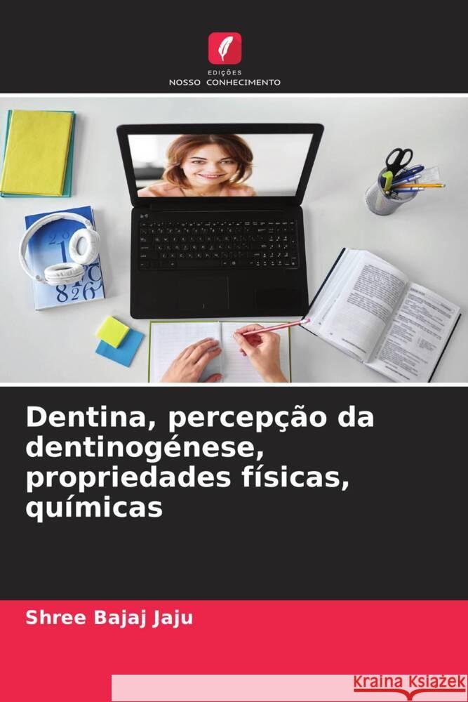 Dentina, percepção da dentinogénese, propriedades físicas, químicas Bajaj Jaju, Shree 9786204373829 Edicoes Nosso Conhecimento - książka