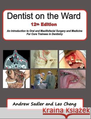 Dentist on the Ward 12th Edition: An Introduction to Oral and Maxillofacial Surgery and Medicine for Core Trainees in Dentistry Andrew Sadler Leo Cheng 9781999361266 Sorejaw - książka