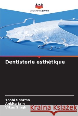 Dentisterie esthétique Sharma, Yashi, Jain, Ankita, Singh, Vikas 9786200823700 Editions Notre Savoir - książka