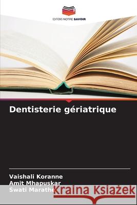 Dentisterie gériatrique Koranne, Vaishali, Mhapuskar, Amit, Marathe, Swati 9786206839873 Editions Notre Savoir - książka