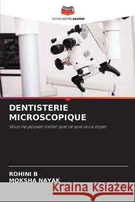 DENTISTERIE MICROSCOPIQUE B, ROHINI, Nayak, Moksha 9786209042584 Editions Notre Savoir - książka