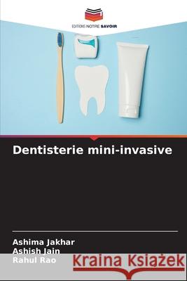 Dentisterie mini-invasive Jakhar, Ashima, Jain, Ashish, Rao, Rahul 9786208855437 Editions Notre Savoir - książka