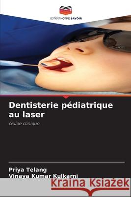 Dentisterie pédiatrique au laser Telang, Priya, Kulkarni, Vinaya Kumar 9786202324922 Editions Notre Savoir - książka