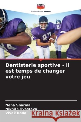 Dentisterie sportive - Il est temps de changer votre jeu Sharma, Neha, Srivastava, Nikhil, Rana, Vivek 9786136369846 Editions Notre Savoir - książka
