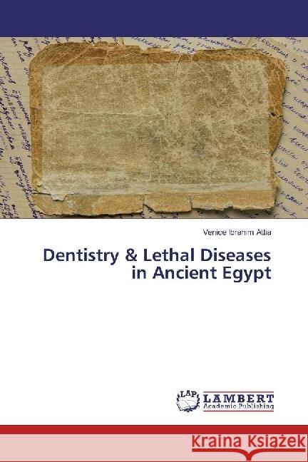 Dentistry & Lethal Diseases in Ancient Egypt Ibrahim Attia, Venice 9783659719400 LAP Lambert Academic Publishing - książka