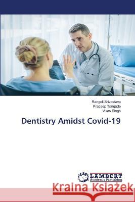 Dentistry Amidst Covid-19 Srivastava, Rangoli, Tangade, Pradeep, Singh, Vikas 9786206158905 LAP Lambert Academic Publishing - książka