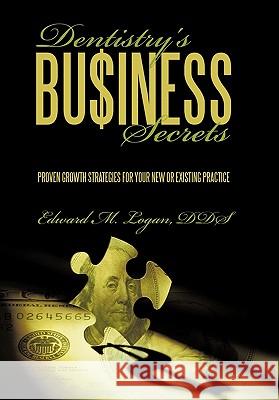 Dentistry's Business Secrets: Proven Growth Strategies for Your New or Existing Practice Logan, Edward M. 9781452025704 Authorhouse - książka