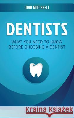 Dentists: What You Need to Know Before Choosing a Dentist John Mitchsell 9781722015787 Createspace Independent Publishing Platform - książka