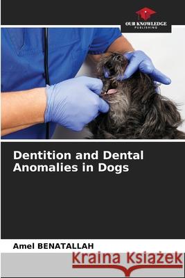 Dentition and Dental Anomalies in Dogs Benatallah, Amel 9786208940225 Our Knowledge Publishing - książka