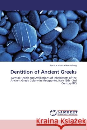 Dentition of Ancient Greeks : Dental Health and Affiliations of Inhabitants of the Ancient Greek Colony in Metaponto, Italy (6th - 3rd Century BC) Henneberg, Renata Jolanta 9783846538609 LAP Lambert Academic Publishing - książka