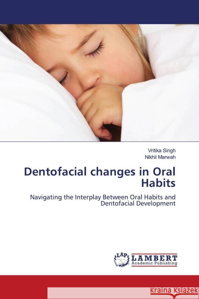 Dentofacial changes in Oral Habits Singh, Vritika, Marwah, Nikhil 9786207471614 LAP Lambert Academic Publishing - książka