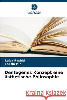 Dentogenes Konzept eine ästhetische Philosophie Raisa Rashid, Shazia Mir 9786205274408 Verlag Unser Wissen - książka