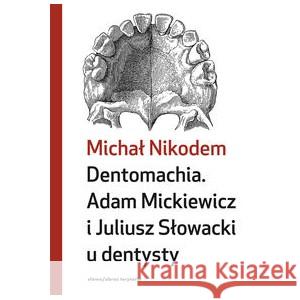 Dentomachia. Adam Mickiewicz i Juliusz Słowacki u dentysty NIKODEM MICHAŁ 9788383251134 SŁOWO/OBRAZ - książka