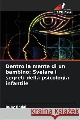 Dentro la mente di un bambino: Svelare i segreti della psicologia infantile Ruby Jindal 9786207764952 Edizioni Sapienza - książka