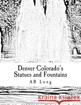 Denver Colorado's Statues and Fountains: A Color Me Calm coloring book Ab Long 9781985672628 Createspace Independent Publishing Platform - książka