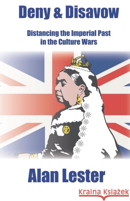 Deny and Disavow: Distancing the Imperial Past in the Culture Wars Prof. Alan Lester 9781914489143 SunRise Publishing Ltd - książka