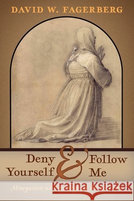 Deny Yourself and Follow Me: Abnegation as a Liturgical Act of Love Fagerberg, David W. 9798892801898 Angelico Press - książka