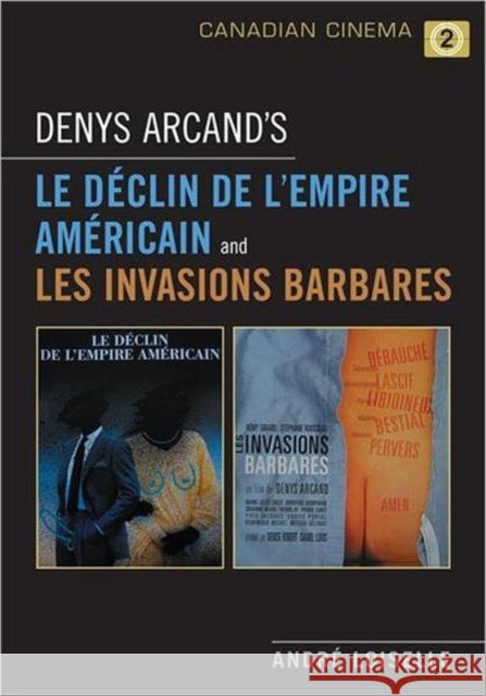 Denys Arcand's Le Declin de l'empire americain and Les Invasions barbares Andr' Loiselle 9780802096234 University of Toronto Press - książka